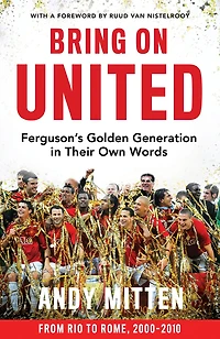 Bring on United: Ferguson’s Golden Generation their Own Words