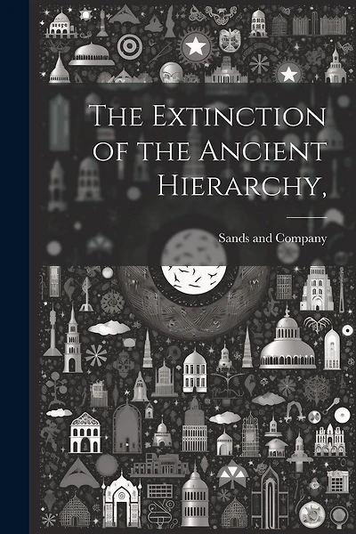 The Extinction of the Ancient Hierarchy,
