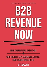B2B Revenue NOW: Lead Your Operations with the Best Kept Secrets of Account-Based Marketing & Sales.