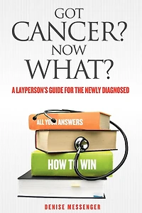 Got Cancer? Now What? A Layperson's Guide For The Newly Diagnosed