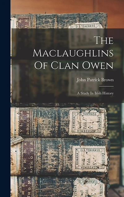 The Maclaughlins Of Clan Owen: A Study In Irish History