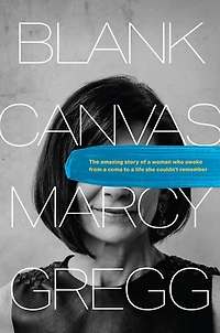 Blank Canvas: The Amazing Story of a Woman Who Awoke from Coma to Life She Couldn’t Remember