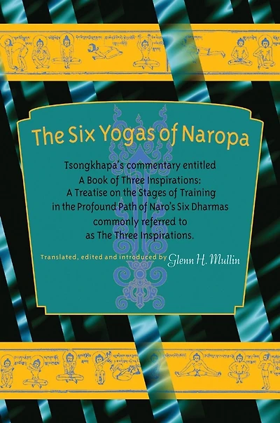 The Six Yogas of Naropa: Tsongkhapa's Commentary Entitled A Book of Three Inspirations: A Treatise on theStages of Training in the Profound Path of Naro's Six Dharmas