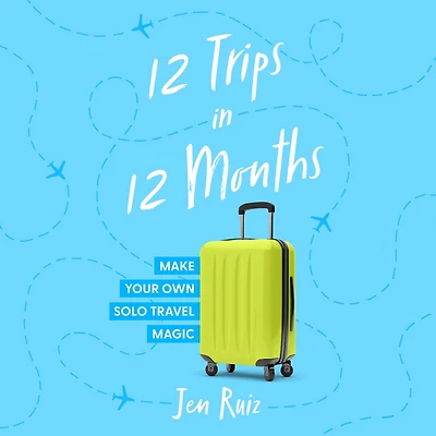 12 Trips Months: Make Your Own Solo Travel Magic