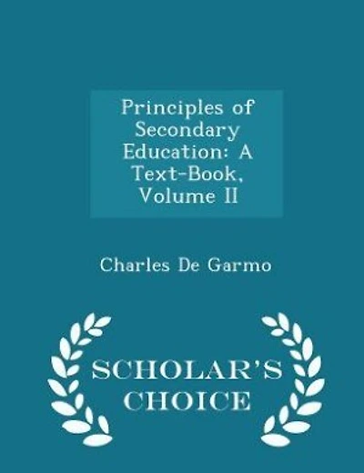 Principles of Secondary Education: A Text-Book, Volume II - Scholar's Choice Edition