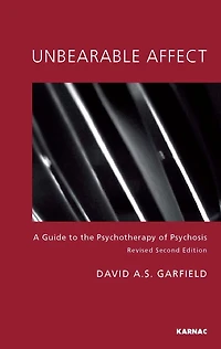Unbearable Affect: A Guide to the Psychotherapy of Psychosis