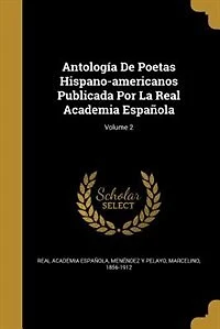Antología De Poetas Hispano-americanos Publicada Por La Real Academia Española; Volume