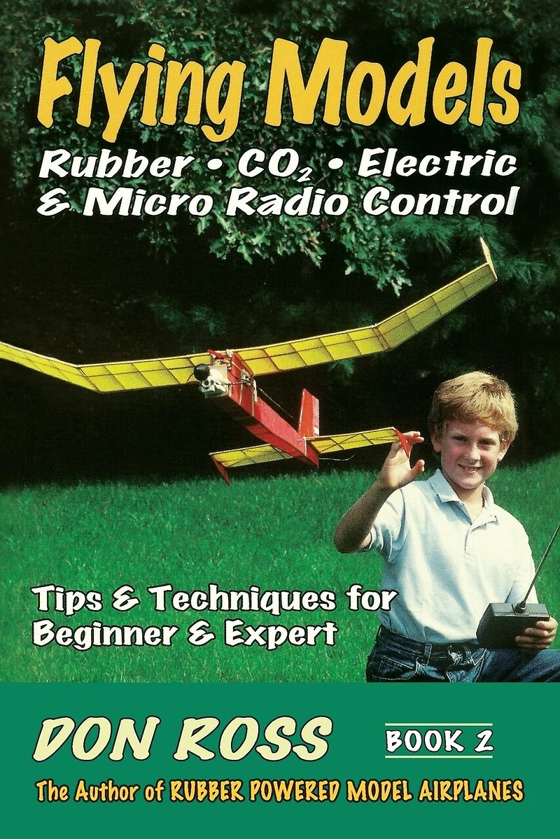 Flying Models - Rubber, CO2, Electric & Micro R/C, Vol. 2: Tips & Techniques for Beginners to Experts