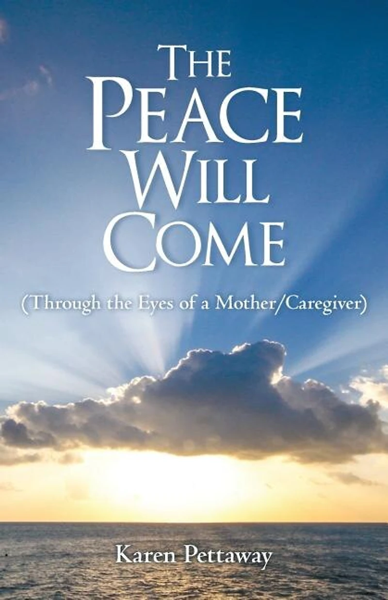 The Peace Will Come: (Through the Eyes of a Mother/Caregiver)