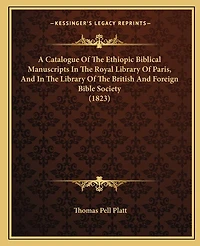 A Catalogue Of The Ethiopic Biblical Manuscripts In The Royal Library Of Paris, And In The Library Of The British And Foreign Bible Society (1823)