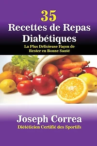 35 Recettes de Repas Diabétiques: La Plus Délicieuse Façon Rester en Bonne Santé