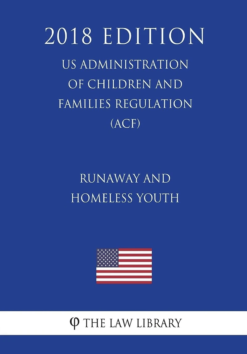 Runaway and Homeless Youth (US Administration of Children and Families Regulation) (ACF) (2018 Edition)