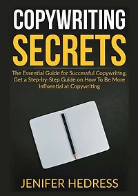 Copywriting Secrets: The Essential Guide For Successful Copywriting, Get A Step-by-step Guide On How To Be More Influent