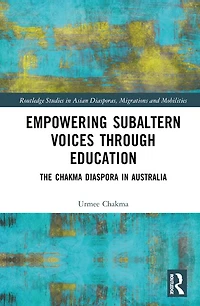 Empowering Subaltern Voices Through Education: The Chakma Diaspora Australia