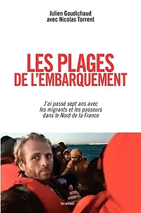 les plages de l'embarquement: j'ai passé sept ans avec migrants et passeurs dans le Nord la France