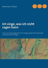 ich singe, was nicht sagen kann: Zu einer morphologischen Grundlegung der Musiktherapie
