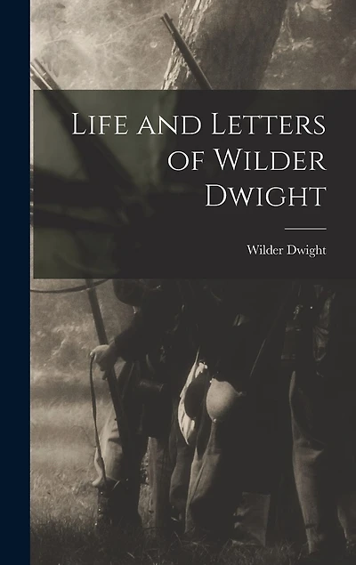 Life and Letters of Wilder Dwight
