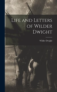 Life and Letters of Wilder Dwight