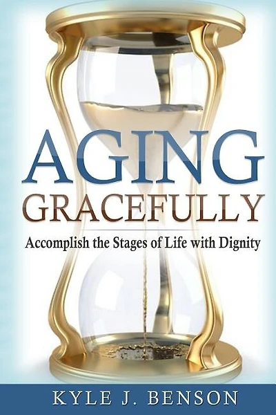 Aging Gracefully: Accomplish The Stages Of Life With Dignity