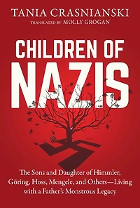 Children of Nazis: The Sons and Daughters Himmler, Göring, Höss, Mengele, Others— Living with a Father's Monstrous Legacy