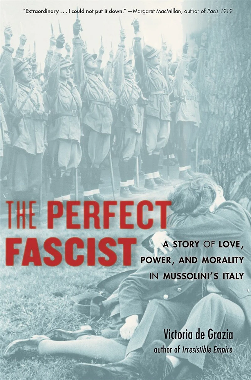 Perfect Fascist: A Story of Love, Power, and Morality Mussolini's Italy
