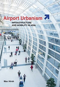 Airport Urbanism: Infrastructure And Mobility Asia