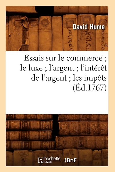 Essais Sur Le Commerce Le Luxe l'Argent l'Intérêt de l'Argent Les Impôts (Éd.1767)