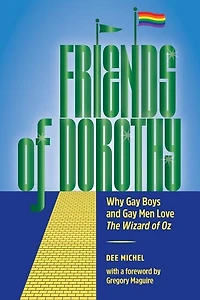 Friends of Dorothy: Why Gay Boys and Gay Men Love The Wizard of Oz