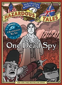 One Dead Spy: Bigger & Badder Edition (Nathan Hale’s Hazardous Tales #1): A Revolutionary War Tale