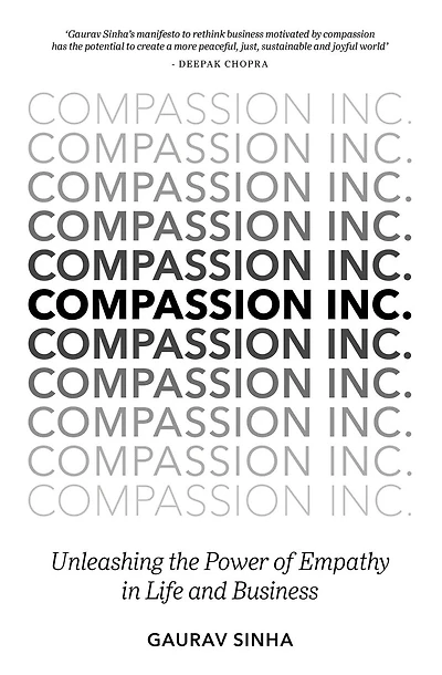 Compassion Inc.: Unleashing The Power Of Empathy Life And Business