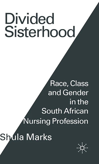 Divided Sisterhood: Race, Class and Gender the South African Nursing Profession