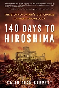 140 Days to Hiroshima: The Story of Japan's Last Chance Avert Armageddon