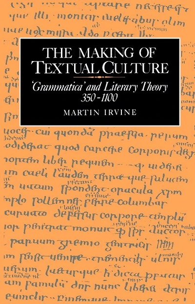 The Making of Textual Culture: 'Grammatica' and Literary Theory 350–1100