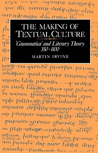 The Making of Textual Culture: 'Grammatica' and Literary Theory 350–1100