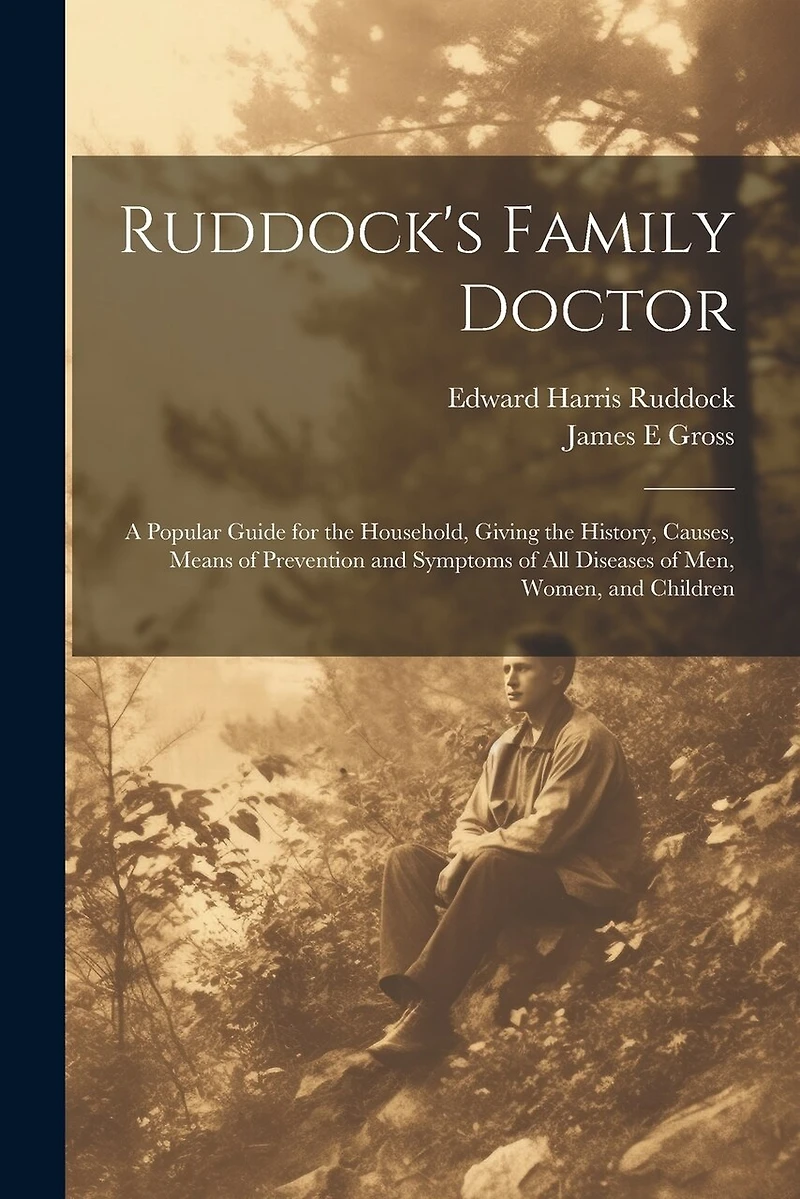 Ruddock's Family Doctor: A Popular Guide for the Household, Giving the History, Causes, Means of Prevention and Symptoms of All Diseases of Men, Women, and Children