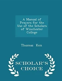 A Manual of Prayers for the Use of the Scholars of Winchester College - Scholar's Choice Edition