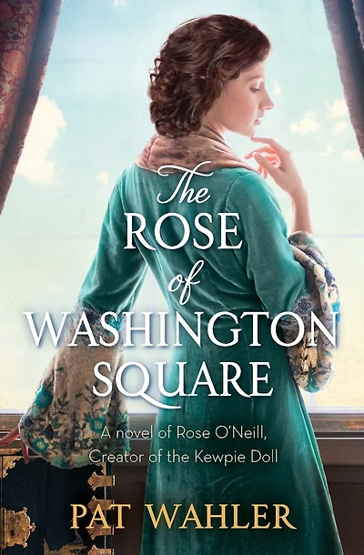 The Rose of Washington Square: A Novel of Rose O'Neill, Creator of the Kewpie Doll