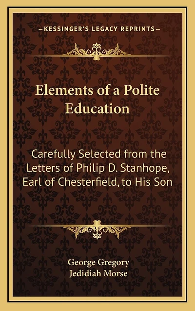 Elements of a Polite Education: Carefully Selected from the Letters of Philip D. Stanhope, Earl of Chesterfield, to His Son