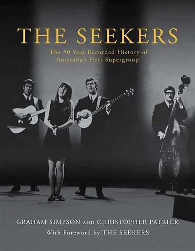 Seekers, The: The 50 Year Recorded History of Australia's First Supergroup
