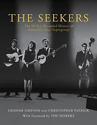 Seekers, The: The 50 Year Recorded History of Australia's First Supergroup