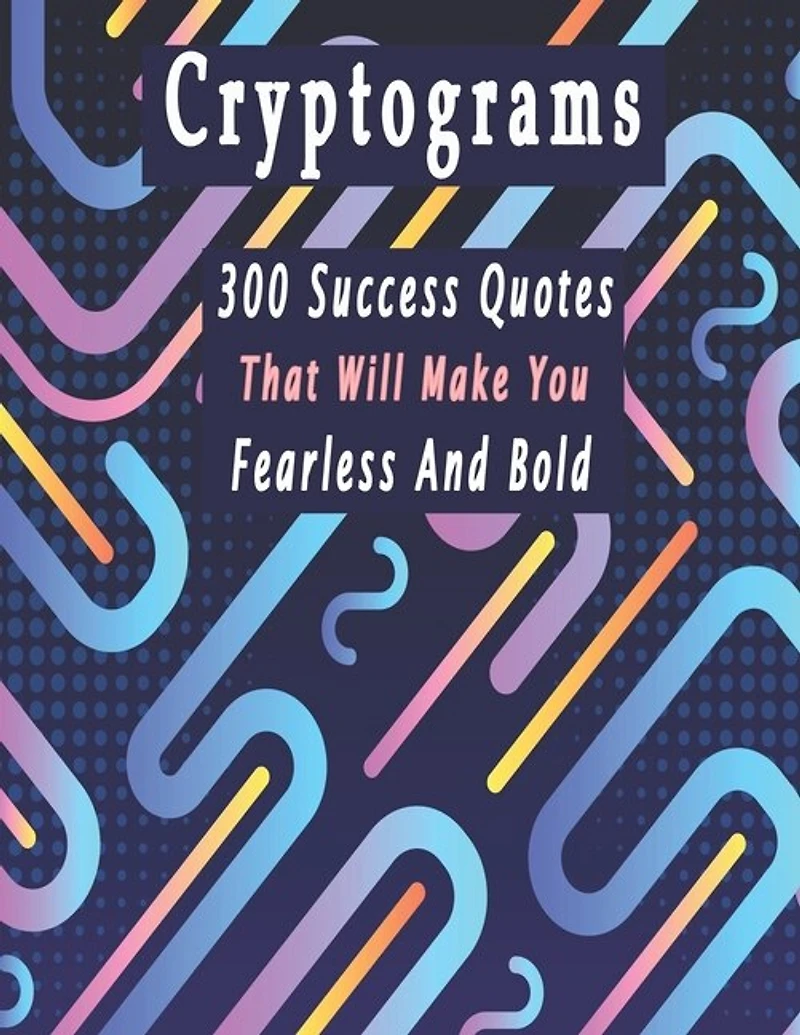 Cryptograms: 300 cryptograms puzzle books for adults large print, Success Quotes Cryptograms Large Print That Will Make You Fearless And Bold