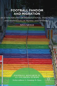 Football Fandom and Migration: An Ethnography of Transnational Practices Narratives Vienna Istanbul
