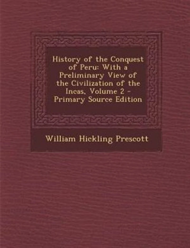 History of the Conquest of Peru: With a Preliminary View of the Civilization of the Incas