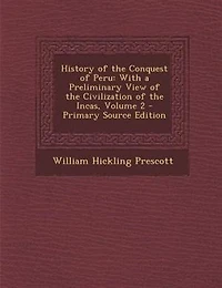 History of the Conquest of Peru: With a Preliminary View of the Civilization of the Incas