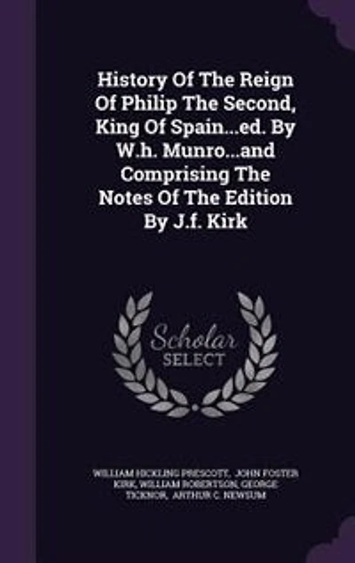 History Of The Reign Philip Second, King Spain...ed. By W.h. Munro...and Comprising Notes Edition J.f. Kirk