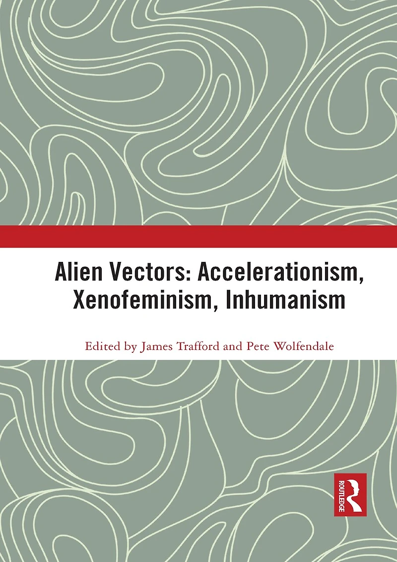 Alien Vectors: Accelerationism, Xenofeminism, Inhumanism