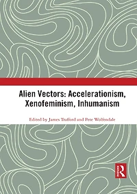Alien Vectors: Accelerationism, Xenofeminism, Inhumanism