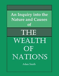 An Inquiry into the Nature and Causes of the Wealth of Nations