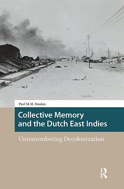 Collective Memory and the Dutch East Indies: Unremembering Decolonization