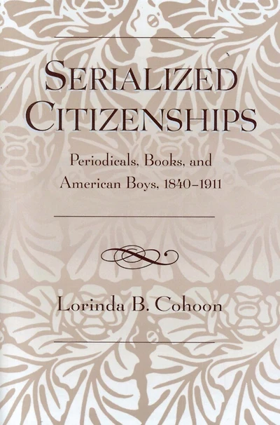 Serialized Citizenships: Periodicals, Books, and American Boys, 1840-1911